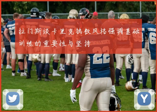 拉门斯谈卡里克执教风格强调基础训练的重要性与坚持