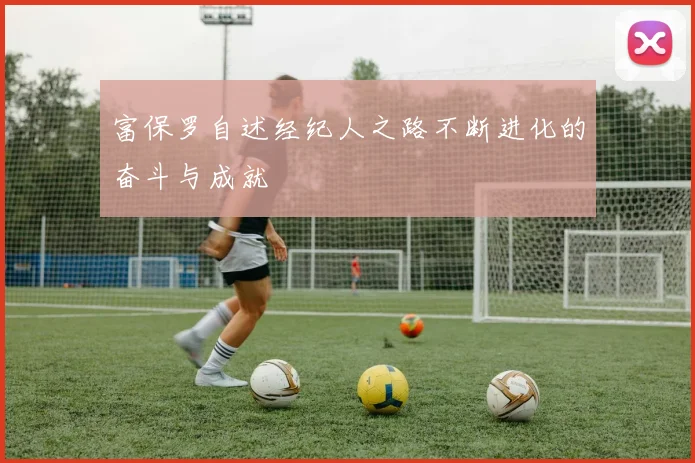 富保罗自述经纪人之路不断进化的奋斗与成就