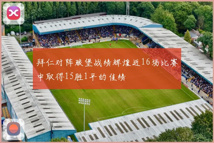 拜仁对阵狼堡战绩辉煌近16场比赛中取得15胜1平的佳绩