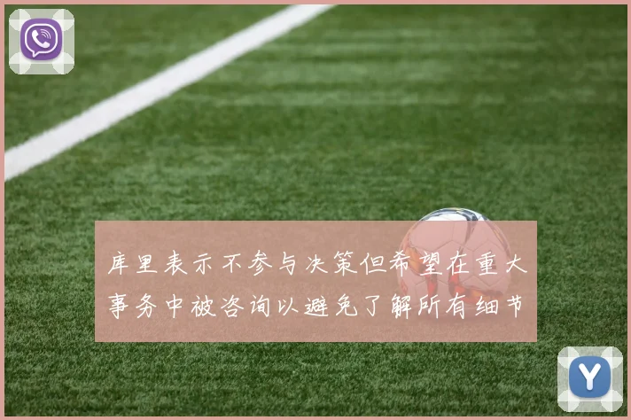 库里表示不参与决策但希望在重大事务中被咨询以避免了解所有细节